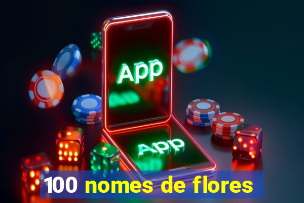 100 nomes de flores